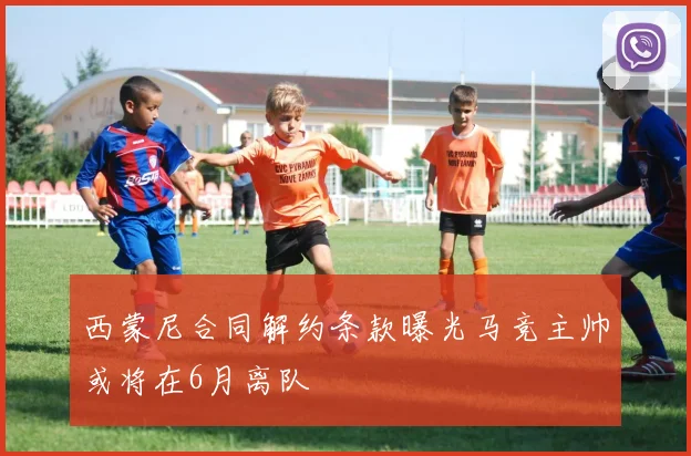 西蒙尼合同解约条款曝光马竞主帅或将在6月离队