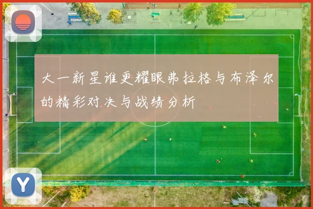 大一新星谁更耀眼弗拉格与布泽尔的精彩对决与战绩分析