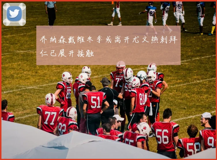 乔纳森戴维冬季或离开尤文热刺拜仁已展开接触