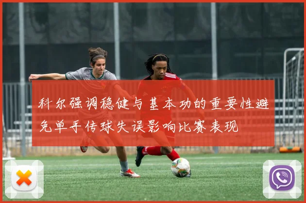 科尔强调稳健与基本功的重要性避免单手传球失误影响比赛表现